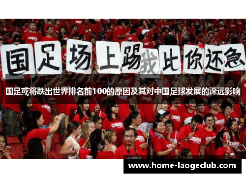 国足或将跌出世界排名前100的原因及其对中国足球发展的深远影响