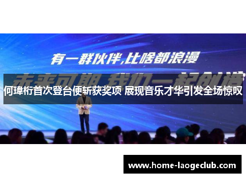 何瑋桁首次登台便斩获奖项 展现音乐才华引发全场惊叹