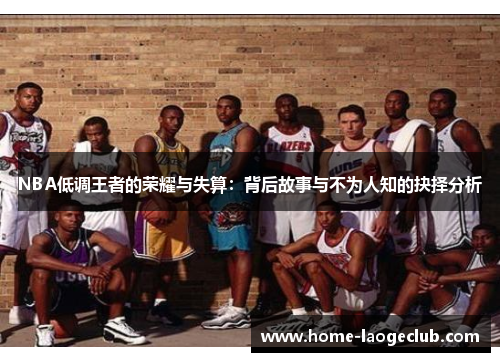 NBA低调王者的荣耀与失算：背后故事与不为人知的抉择分析