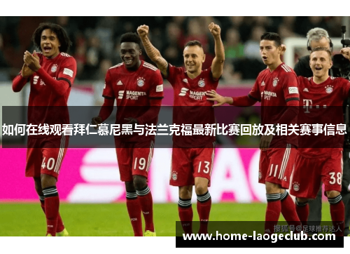 如何在线观看拜仁慕尼黑与法兰克福最新比赛回放及相关赛事信息
