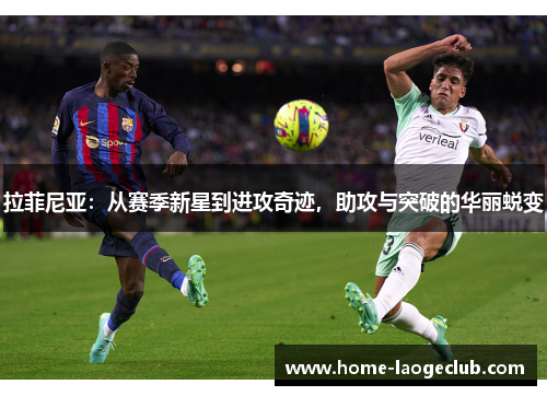 拉菲尼亚：从赛季新星到进攻奇迹，助攻与突破的华丽蜕变
