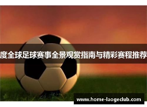 度全球足球赛事全景观赏指南与精彩赛程推荐