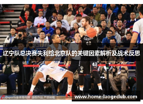 辽宁队总决赛失利给北京队的关键因素解析及战术反思