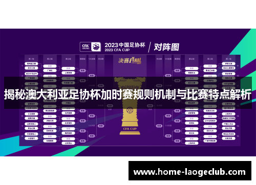 揭秘澳大利亚足协杯加时赛规则机制与比赛特点解析
