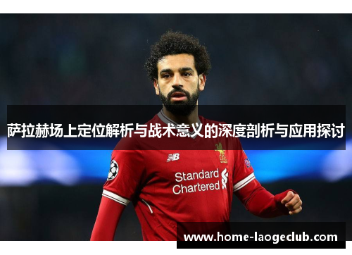 萨拉赫场上定位解析与战术意义的深度剖析与应用探讨