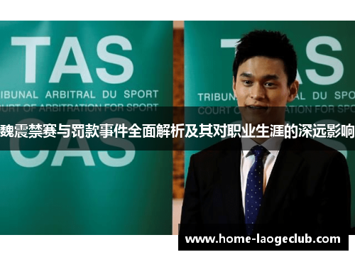 魏震禁赛与罚款事件全面解析及其对职业生涯的深远影响
