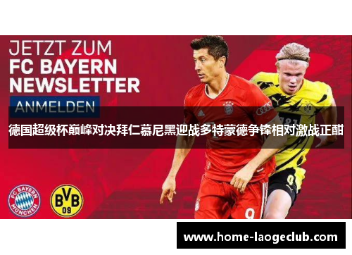 德国超级杯巅峰对决拜仁慕尼黑迎战多特蒙德争锋相对激战正酣