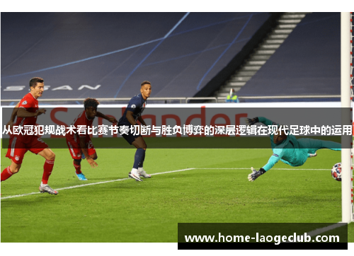 从欧冠犯规战术看比赛节奏切断与胜负博弈的深层逻辑在现代足球中的运用 从欧冠犯规战术看比赛节奏切断与胜负博弈的深层逻辑在现代足球中的运用